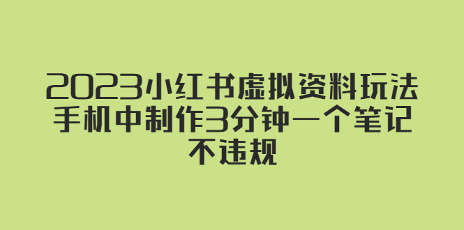 【副业项目5649期】2023小红书虚拟资料玩法，手机中制作3分钟一个笔记不违规缩略图