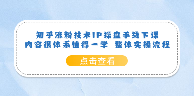 【副业项目6195期】知乎涨粉技术IP操盘手线下课，内容很体系值得一学 整体实操流程！缩略图