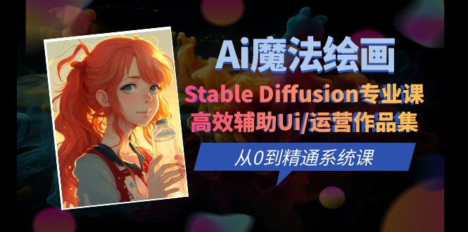 【副业项目6408期】Ai魔法绘画 Stable Diffusion专业课 高效辅助Ui/运营作品集 0到精通系统课缩略图