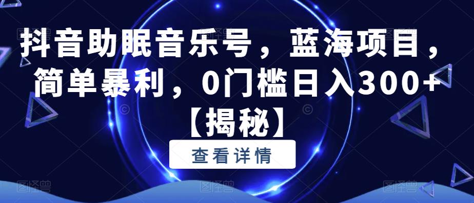 【副业项目6549期】抖音助眠音乐号，蓝海项目，简单暴利，0门槛日入300+缩略图