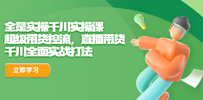 【副业项目6716期】全是实操千川实操课，超级带货控流，直播带货 千川全面实战打法缩略图