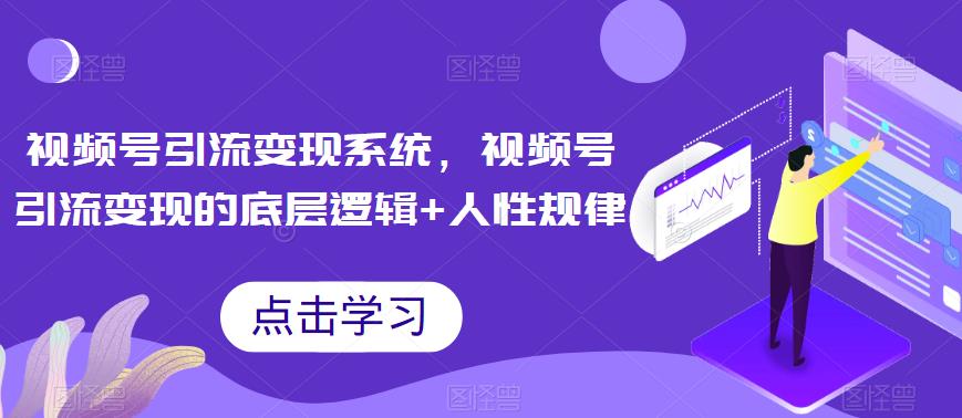 【副业项目6868期】视频号引流变现系统，视频号引流变现的底层逻辑+人性规律缩略图