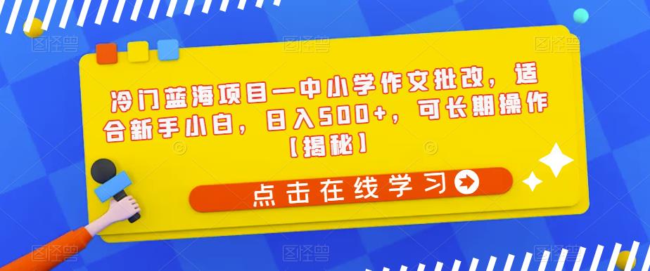 【副业项目6896期】冷门蓝海项目—中小学作文批改，适合新手小白，日入500+，可长期操作【揭秘】缩略图