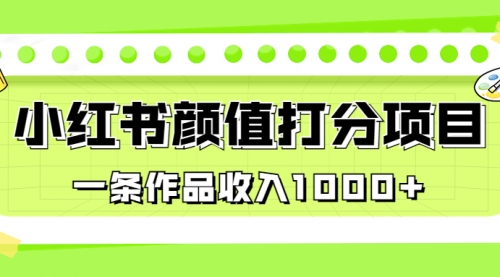 【副业项目7043期】适合0基础小白的小红书颜值打分项目，一条作品收入1000+缩略图