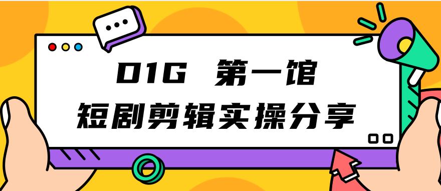 【副业项目7383期】D1G第一馆短剧剪辑实操分享，看完就能执行，项目不复杂缩略图