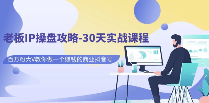 【副业项目7250期】老板IP操盘攻略-30天实战课程：百万粉大V教你做一个赚钱的商业抖音号缩略图