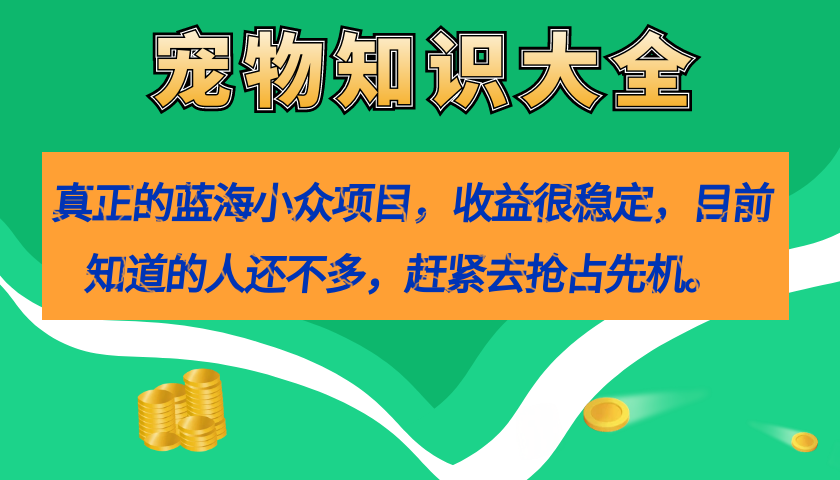 【副业项目7554期】真正的蓝海小众项目，宠物知识大全，收益很稳定（教务+素材）缩略图