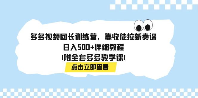 【副业项目7883期】多多视频团长训练营，靠收徒拉新卖课，日入500+详细教程(附全套多多教学课)缩略图