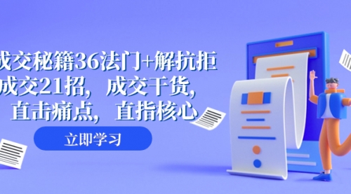 【副业项目8279期】成交 秘籍36法门+解抗拒成交21招，成交干货，直击痛点，直指核心缩略图