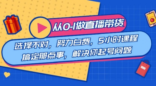 【副业8684期】教您从0-1做直播带货：选择不对，努力白费，5小时课程搞定那点事缩略图