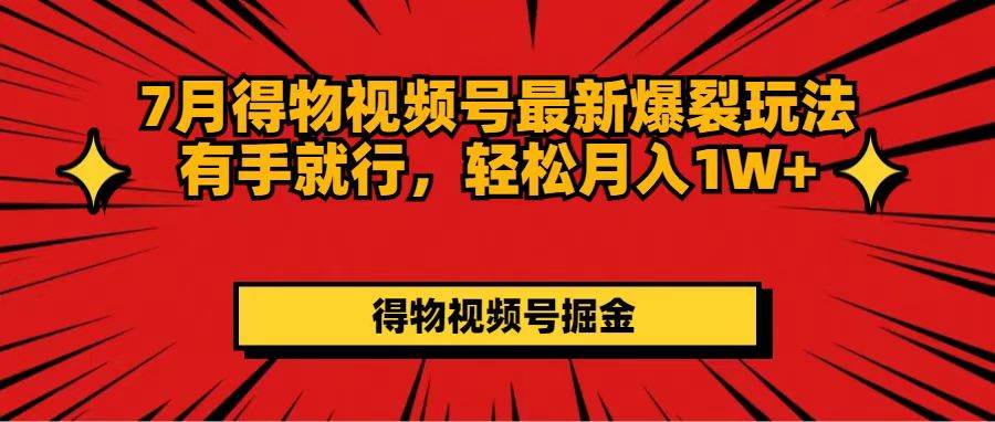 7月得物视频号最新爆裂玩法有手就行，轻松月入1W+缩略图