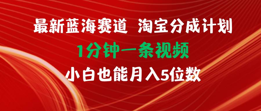 最新蓝海项目淘宝分成计划1分钟1条视频小白也能月入五位数缩略图