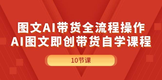 图文AI带货全流程操作，AI图文即创带货自学课程缩略图